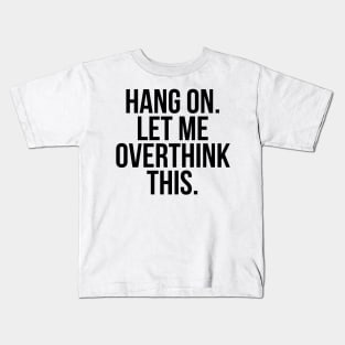 Hang On Let Me Overthink this Kids T-Shirt